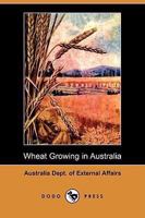 Wheat Growing in Australia 1409904873 Book Cover