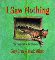 I Saw Nothing: The Extinction of the Thylacine 0734404727 Book Cover