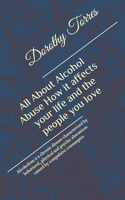 All About Alcohol Abuse: How it affects your life and the people you love: Alcoholism is a chronic disease characterized by behavioral, physical and psychic alterations caused by compulsive consumptio 1686972121 Book Cover