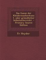 Das Ganze der Kleidermacherkunst. oder gr�ndlicher Selbstunterricht. 1021571784 Book Cover