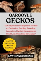 GARGOYLE GECKOS: A Comprehensive Beginner’s Guide to Caring for, Feeding, Breeding, Grooming, Habitat Management, Health, and Practical Strategies" B0FSY2SLWZ Book Cover
