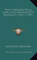 Studi E Memorie Per La Storia Dell' Universita Di Bologna V1, Part 1-2 (1907) 1166747549 Book Cover