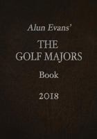 Alun Evans' The Golf Majors Book 2018 1979341915 Book Cover