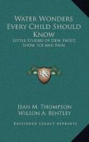 Water Wonders Every Child Should Know: Little Studies of Dew, Frost, Snow, Ice and Rain 1417933399 Book Cover