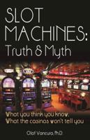 Slot Machines: Truth & Myth: What You Think You Know; What the Casinos Won't Tell You 1944877002 Book Cover