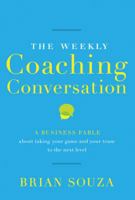 The Weekly Coaching Conversation (New Edition): A Business Fable about Taking Your Team’s Performance and Your Career to the Next Level 0984762515 Book Cover