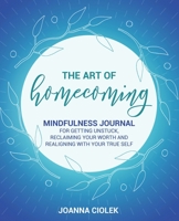 The Art of Homecoming: Mindfulness Journal for Getting Unstuck, Reclaiming Your Worth and Realigning With Your True Self B08HTF1LD7 Book Cover