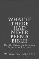 What If There Had Never Been a Bible!: Dr. G. Campbell Morgan Memorial Lecture 1533173583 Book Cover