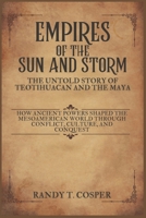 Empires of the Sun and Storm: The Untold Story of Teotihuacan and the Maya: How Ancient Powers Shaped the Mesoamerican World Through Conflict, Culture, and Conquest B0F5934VSZ Book Cover