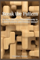 Break the Pattern: So How Can You Think Differently to Solve Problems and Reduce Stress? B0FP92DK8R Book Cover