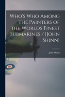 Who's Who Among the Painters of the Worlds Finest Submarines / [John Shinn] 1014590914 Book Cover