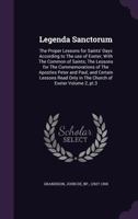 Legenda Sanctorum: the proper lessons for Saints' days according to the use of Exeter; with the Common of Saints; the lessons for the commemorations ... only in the Church of Exeter Volume 2, pt.3 1245996274 Book Cover
