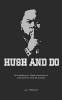 Hush And Do: An inward journey of self-examination to transition from mere talk to action. 0578423510 Book Cover