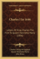 Charles I In 1646: Letters Of King Charles The First To Queen Henrietta Maria 1017633428 Book Cover