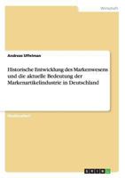 Historische Entwicklung des Markenwesens und die aktuelle Bedeutung der Markenartikelindustrie in Deutschland 3640441095 Book Cover