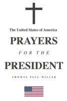 The United States of America Prayers For The President: A simple daily prayer book for the discerning American Christian B0FTY66GCZ Book Cover