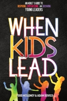 When Kids Lead : An Adult's Guide to Inspiring, Empowering, and Growing Young Leaders 195160024X Book Cover