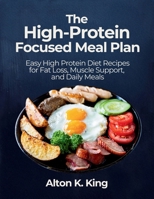 The High-Protein Focused Meal Plan: Easy High Protein Diet Recipes for Fat Loss, Muscle Support, and Daily Meals B0GWCT84T5 Book Cover