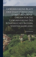 Gewerbvereins-Blatt der Stadt Fürth und Correspondenz-Organ für die Gewerbvereine des Königreiches Bayern, Vierter Jahrgang 1018668756 Book Cover