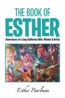The Book of Esther: Adventures of a Zany California Wife, Mother & Artist 1984539787 Book Cover