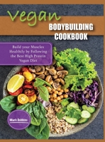Vegan Bodybuilding Cookbook: Build your Muscles Healthily by Following the Best High Protein Vegan Diet 1803064501 Book Cover