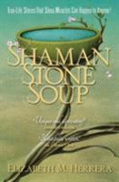 Shaman Stone Soup: True-Life Stories That Show Miracles Can Happen to Anyone! 0990349217 Book Cover