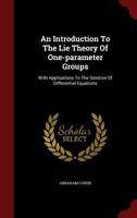 An Introduction to the Lie Theory of One-parameter Groups: With Applications to the Solution of Differential Equations B00085L560 Book Cover