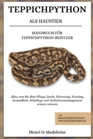 TEPPICHPYTHON ALS HAUSTIER – HANDBUCH FÜR TEPPICHPYTHON-BESITZER: Alles, was Sie über Pflege, Zucht, Fütterung, Training, Gesundheit, Fellpflege und ... und Ernährungsplan (German Edition) B0F1KPJPB1 Book Cover