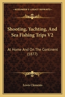 Shooting, Yachting, And Sea Fishing Trips V2: At Home And On The Continent 0548888515 Book Cover