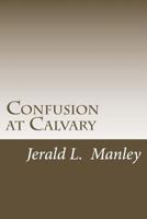 Confusion at Calvary 1495446093 Book Cover