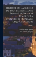 Histoire De L'armée Et De Tous Les Régiments Depuis Les Premiers Temps De La Monarchie Française Jusqu'à Nos Jours; Volume 2 1018359737 Book Cover