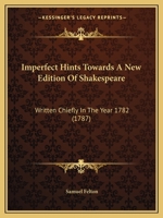 Imperfect Hints Towards A New Edition Of Shakespeare: Written Chiefly In The Year 1782 124104063X Book Cover