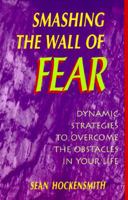 Smashing the Wall of Fear: Dynamic Strategies to Overcome the Obstacles in Your Life 0965124681 Book Cover