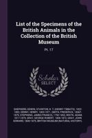 List of the Specimens of the British Animals in the Collection of the British Museum: Pt. 17 1379071968 Book Cover