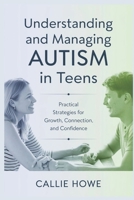 Understanding and Managing AUTISM in Teens: Practical Strategies for Growth, Connection, and Confidence B0DRSNM1DG Book Cover