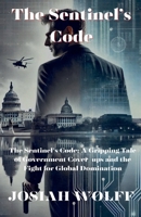 The Sentinel's Code: A Gripping Tale Of Goverment Cover-ups and the Fight for Global Domination B0FLS8VWBR Book Cover