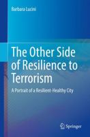 The Other Side of Resilience to Terrorism: A Portrait of a Resilient-Healthy City 3319569422 Book Cover