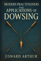 Modern Practitioners and Applications of Dowsing B0FD8WJ4FY Book Cover