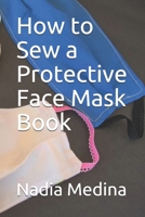 How to Sew a Protective Face Mask Book: Step by Step Photos with Sewing  Patterns B087SDMN3P Book Cover