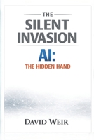 The Silent Invasion: AI, the Hidden Hand B0GY74248F Book Cover
