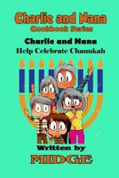 Charlie and Nana Help Celebrate Chanukah: The Charlie and Nana Cookbook Series 1505466547 Book Cover