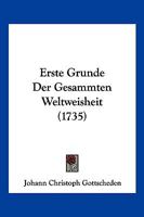Erste Grunde Der Gesammten Weltweisheit (1735) 1166213390 Book Cover