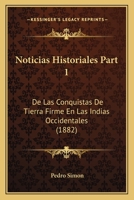 Noticias Historiales Part 1: De Las Conquistas De Tierra Firme En Las Indias Occidentales (1882) 1168134668 Book Cover