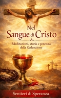 NEL SANGUE DI CRISTO: MEDITAZIONI, STORIA E POTENZA DELLA REDENZIONE (Italian Edition) B0H7J8C4YG Book Cover