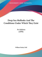 Deep Sea Mollusks and the Conditions Under Which They Exist: Anaddress Delivered at the Ninth Anniversary Meeting of the Biological Society of Washington 1165403226 Book Cover