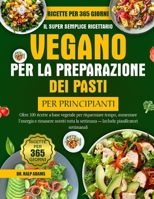 IL SUPER SEMPLICE RICETTARIO VEGANO PER LA PREPARAZIONE DEI PASTI PER PRINCIPIANTI: Oltre 100 ricette a base vegetale per risparmiare tempo, aumentare ... pianificatori settimanali (Italian Edition) B0FLRCKL79 Book Cover