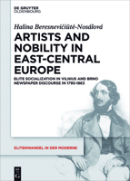 Artists and Nobility in East-Central Europe: Elite Socialization in Vilnius and Brno Newspaper Discourse in 1795-1863 311049051X Book Cover