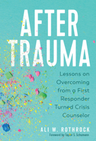 After Trauma: Lessons on Overcoming from a First Responder Turned Crisis Counselor 1506480632 Book Cover
