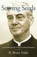 Sowing Seeds : J. D. Graber and the Vision for Global Anabaptism 1513816705 Book Cover