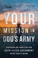 Your Mission in God's Army: Discovering and Completing Your Faith-Filled Assignment Before Christ's Return 0800763726 Book Cover